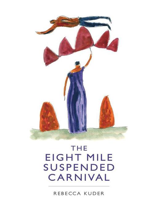 Title details for The Eight Mile Suspended Carnival by Rebecca Kuder - Available